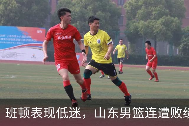 班顿表现低迷，山东男篮连遭败绩，球迷愤怒质疑
